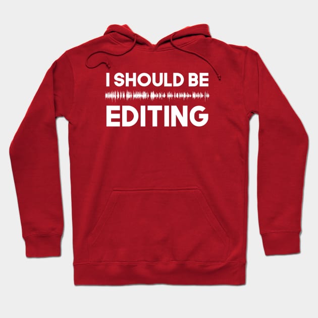 I should be EDITING Hoodie by Podcast Editors Club